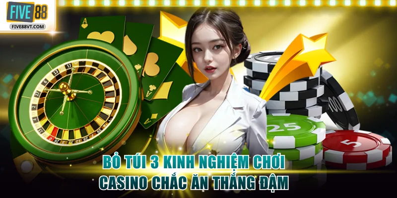 Bỏ túi 3 kinh nghiệm chơi casino chắc ăn thắng đậm