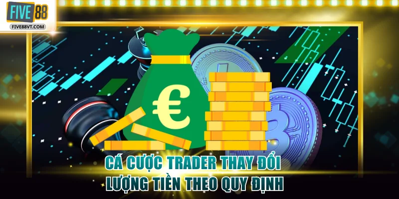 Cá cược trader thay đổi lượng tiền theo quy định