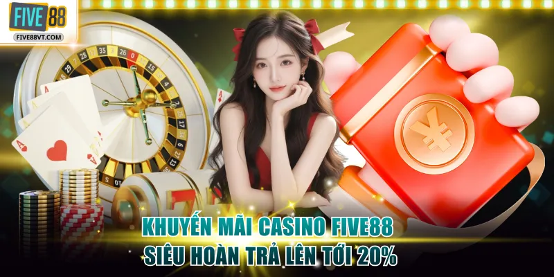 Khuyến mãi casino Five88 siêu hoàn trả lên tới 20%