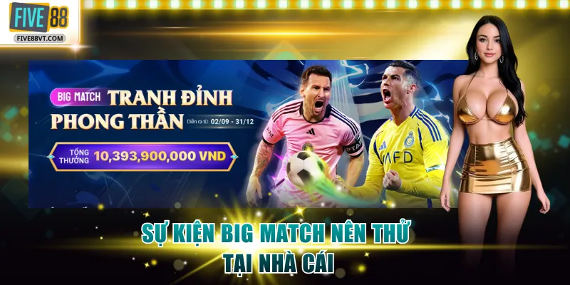 Sự kiện Big Match nên thử tại nhà cái