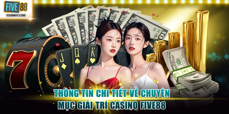 Thông tin chi tiết về chuyên mục giải trí casino Five88