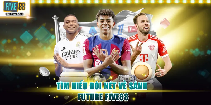 Tìm hiểu đôi nét về sảnh Future Five88